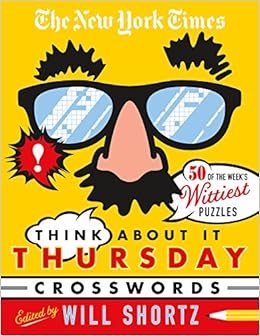The New York Times Think About It Thursday Crossword Puzzles 50 Of The Week S Wittiest Puzzles From The New York Times The New York Times Shortz Will 9781250181855 Amazon Com Books
