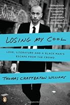 Losing My Cool: Love, Literature, and a Black Man's Escape from the Crowd Losing My Cool: Love, Literature, and a Black Man's Escape from the Crowd