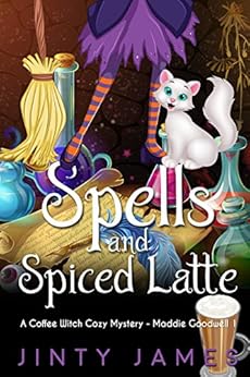 Spells and Spiced Latte: A Coffee Witch Cozy Mystery (Maddie Goodwell Book 1) by [James, Jinty]