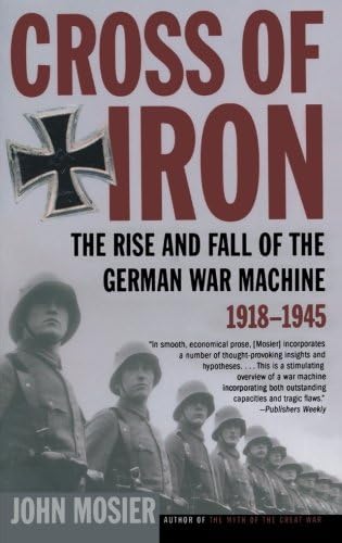 Cross of Iron: The Rise and Fall of the German War Machine, 1918-1945
