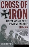 Cross of Iron: The Rise and Fall of the German War Machine, 1918-1945
