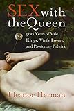 Paperback Sex with the Queen: 900 Years of Vile Kings, Virile Lovers, and Passionate Politics Book