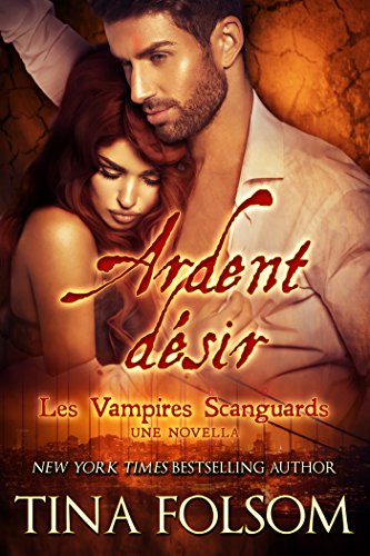 Ardent désir: (Les Vampires Scanguards - une novella) (French Edition) by Tina Folsom