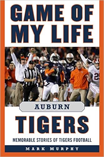 Game of My Life Auburn Tigers: Memorable Stories of Tigers Football, by Mark Murphy Game of My Life Auburn Tigers: Memorable Stories of Tigers Football, by Mark Murphy