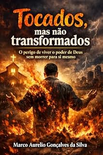 Livro TOCADOS, MAS NÃO TRANSFORMADOS: O PERIGO DE VIVER O PODER DE DEUS, SEM MORRER PARA SÍ MESMO.