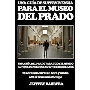 Guía de Supervivencia para el Museo del Prado: Una guía del Prado para todo el mundo, aunque pienses que no entiendes de arte (Spanish Edition)