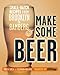 Make Some Beer: Small-Batch Recipes from Brooklyn to Bamberg by Erica Shea, Stephen Valand