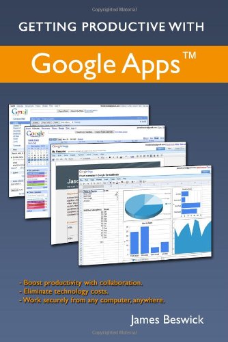 Getting Productive With Google Apps: Increase productivity while cutting costs by James Beswick