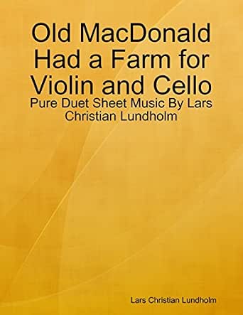 Old Macdonald Had A Farm For Violin And Cello Pure Duet Sheet Music By Lars Christian Lundholm Kindle Edition By Lundholm Lars Christian Arts Photography Kindle Ebooks Amazon Com