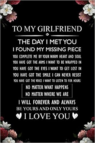The Day I Met You I Found My Missing Piece To My Girlfriend The Day I Met You I Found My Missing Piece You Complete Me  By Your Warm Heart And Soul You Have Got The Arms I Want To Be Wrapped