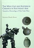 Ming Gap and Shipwreck Ceramics in Southeast Asia: Towards a Chronology of Thai Trade Ware by 