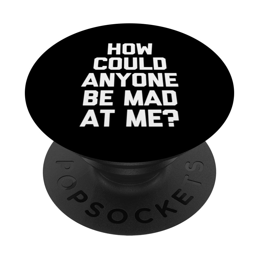 How Could Anyone Be Mad At Me? - Funny Saying Sarcastic PopSockets Swappable PopGrip