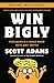 Win Bigly: Persuasion in a World Where Facts Don't Matter