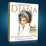 Princess Diana: The Amazing Life and Tragic Death of The Queen of Hearts (Royal Princesses Book 1)