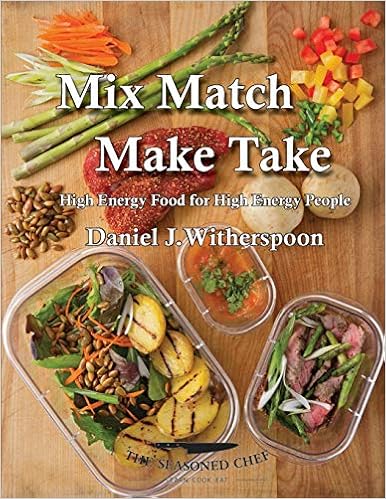Mix Match - Make Take: High Energy Food For High Energy People, by Daniel J. Witherspoon Mix Match - Make Take: High Energy Food For High Energy People, by Daniel J. Witherspoon