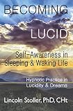 Becoming Lucid: Self-Awareness in Sleeping & Waking Life, Hypnotic Practice in Lucidity & Dreams by Lincoln Stoller