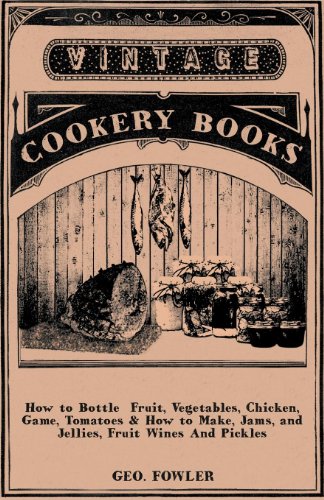 How to Bottle Fruit, Vegetables, Chicken, Game, Tomatoes & How to Make, Jams, and Jellies, Fruit Win by George Fowler