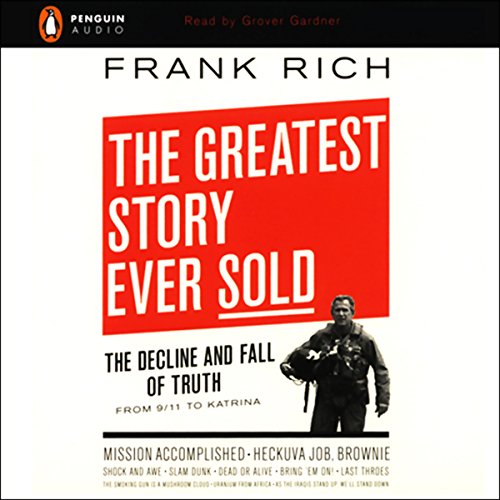 The Greatest Story Ever Sold: The Decline and Fall of Truth from 9/11 to Katrina by Frank Rich