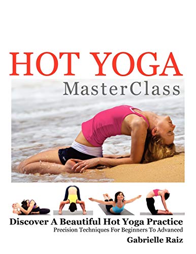 Hot Yoga MasterClass: Discover a Beautiful Hot Yoga Practice, Precision Techniques for Beginners to Advanced (Black…