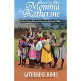 They Call Me Momma Katherine: How One Woman’s Brokenness Became Hope for Uganda’s Children