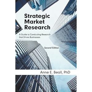 Strategic Market Research: A Guide to Conducting Research that Drives Businesses, Second Edition