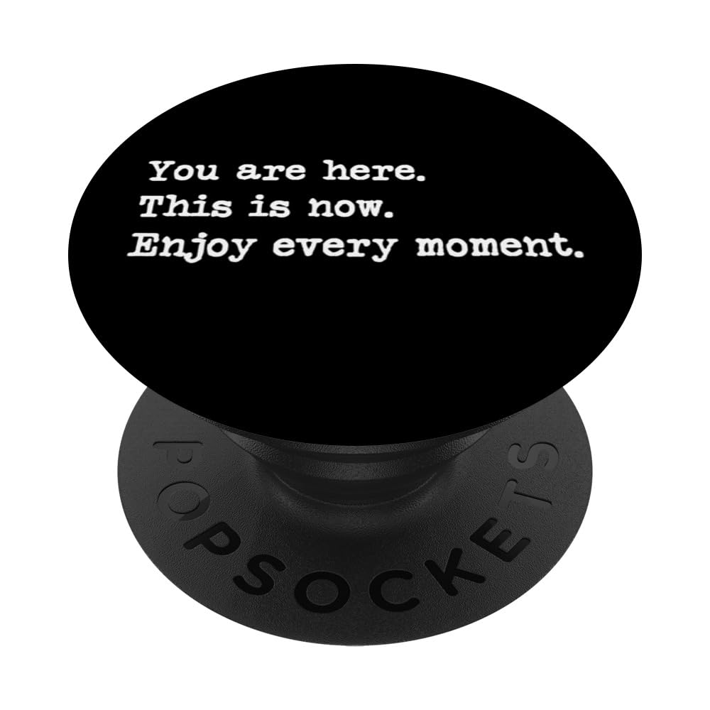 You're Here And This Is Now. Enjoy Every Single Moment. PopSockets Swappable PopGrip