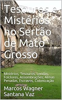 Livro Tesouros e Mistérios no Sertão de Mato Grosso: Mistérios, Tesouros, Lendas, Folclores, Assombrações, Almas Penadas, Escravos, Colonização