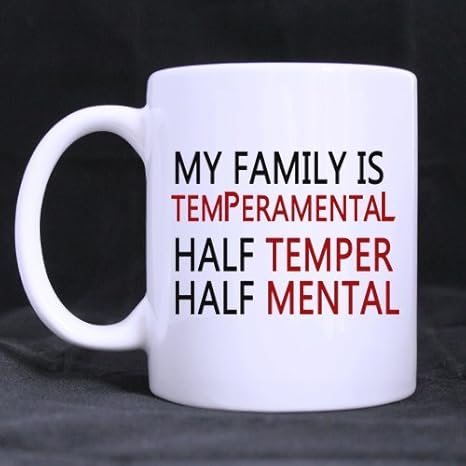 Amazon Com Funny Quotes My Family Is Temperamental Half Temper Half Mental Coffee Or Tea Cup Ceramic White Mug 11oz Sizes Two Sides Kitchen Dining