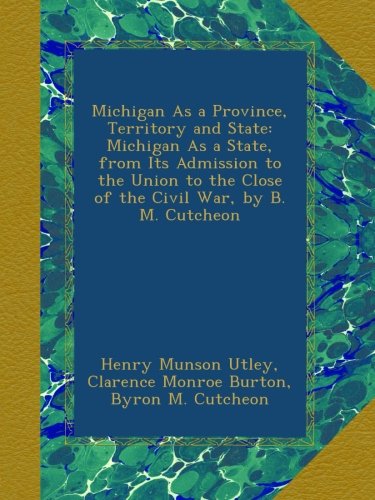 Michigan as a Province, Territory and State; Michigan As a State, from Its Admission to the Union to the Close of the Civil War