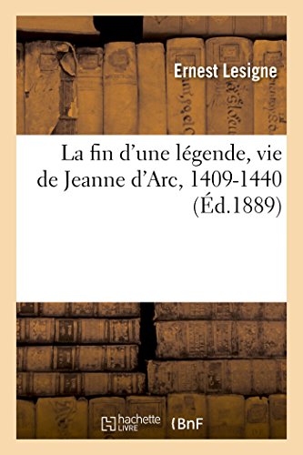 La Fin d'Une Légende, Vie de Jeanne d'Arc, 1409-1440 (French Edition) by Lesigne-E