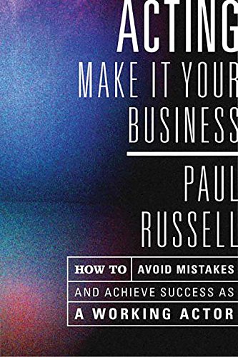 Acting: Make It Your Business - How to Avoid Mistakes and...