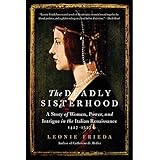 The Deadly Sisterhood: A Story of Women, Power, and Intrigue in the Italian Renaissance, 1427-1527
