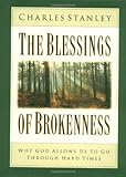 The Blessings of Brokenness: Why God Allows Us to Go Through Hard Times by Charles Stanley