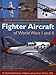 Fighter Aircraft of World Wars I and II: An illustrated history of fighter planes from 1914 to 1945 by 
