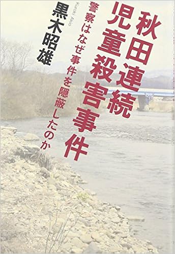 秋田連続児童殺害事件 警察はなぜ事件を隠蔽したのか 黒木 昭雄 本 通販 Amazon