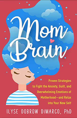 Mom Brain: Proven Strategies to Fight the Anxiety, Guilt, and Overwhelming Emotions of Motherhood--a Mom Brain: Proven Strategies to Fight the Anxiety, Guilt, and Overwhelming Emotions of Motherhood--a