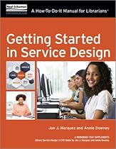 Getting Started in Service Design: A How-To-Do-It Manual For Librarians Getting Started in Service Design: A How-To-Do-It Manual For Librarians