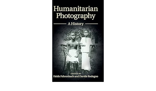 Humanitarian Photography A History Human Rights In History Fehrenbach Heide Rodogno Davide 9781107064706 Amazon Com Books