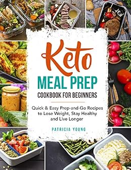 Keto Meal Prep Cookbook For Beginners Quick Easy Prep And Go Recipes To Lose Weight Stay Healthy And Live Longer Keto Cookbook - 