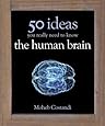 50 Human Brain Ideas You Really Need to Know (50 Ideas You Really Need to Know series)