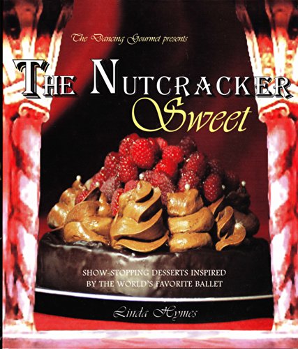 The Nutcracker Sweet: Show-Stopping Desserts Inspired by the World's Favorite Ballet
