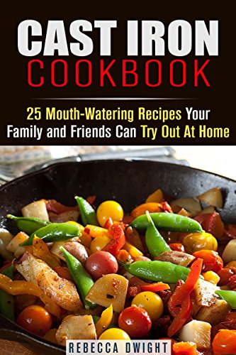 Cast Iron Cookbook: 25 Mouth-Watering Recipes Your Family and Friends Can Try Out At Home (Cookbook for Busy People)