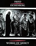 Works Of Mercy by Fritz Eichenberg, Robert Ellsberg