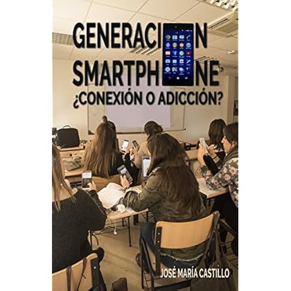 GENERACIÓN SMARTPHONE: ¿CONEXIÓN O ADICCIÓN? GENERACIÓN SMARTPHONE: ¿CONEXIÓN O ADICCIÓN?