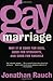 Gay Marriage: Why It Is Good for Gays, Good for Straights, and Good for America - Book by Jonathan Rauch