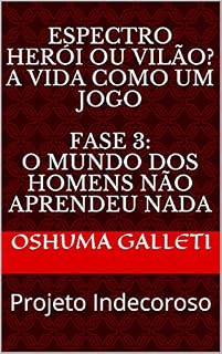 Livro Espectro Herói ou vilão? A vida como um jogo Fase 3: O mundo dos homens não aprendeu nada: Projeto Indecoroso