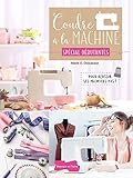 Coudre à la machine spécial débutantes : Pour réussir ses premiers pas ! by 
