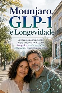 Livro Mounjaro, GLP-1 e Longevidade: Além do emagrecimento: o que a ciência revela sobre tirzepatida, saúde metabólica, inflamação e envelhecimento celular