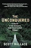 Scott Wallace, "The Unconquered: In Search of the Amazon’s Last Uncontacted Tribes" (Broadway Books, 2012)