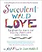 Succulent Wild Love: Six Powerful Habits for Feeling More Love More Often